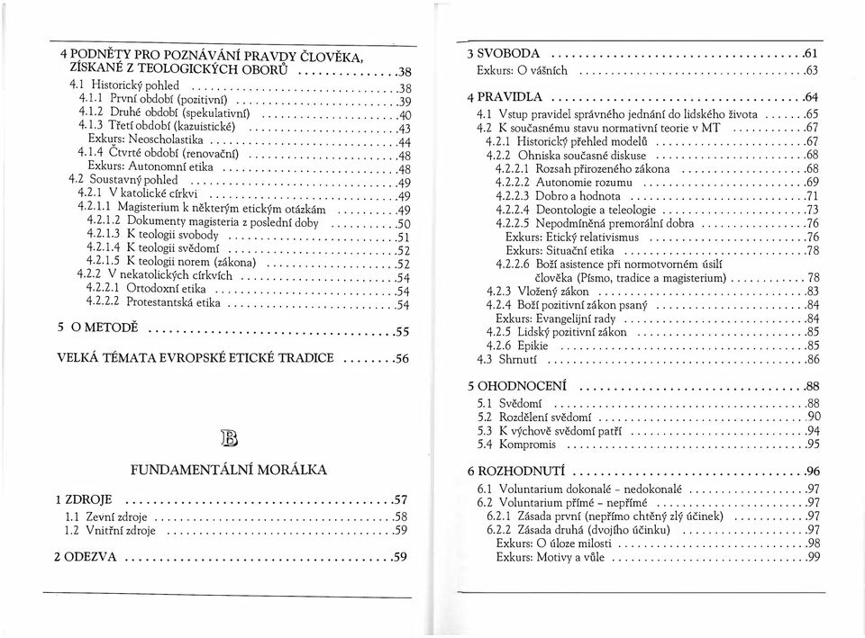 49 42l2 Dokumenty magisteria z poslední doby 50 4 213 K teologii svobody 51 42 l4 K teologii svědomí 52 42 l5 K teologii norem (zákona) 52 422 V nekatolických církvích 54 4221 Ortodoxní etika 54 4222