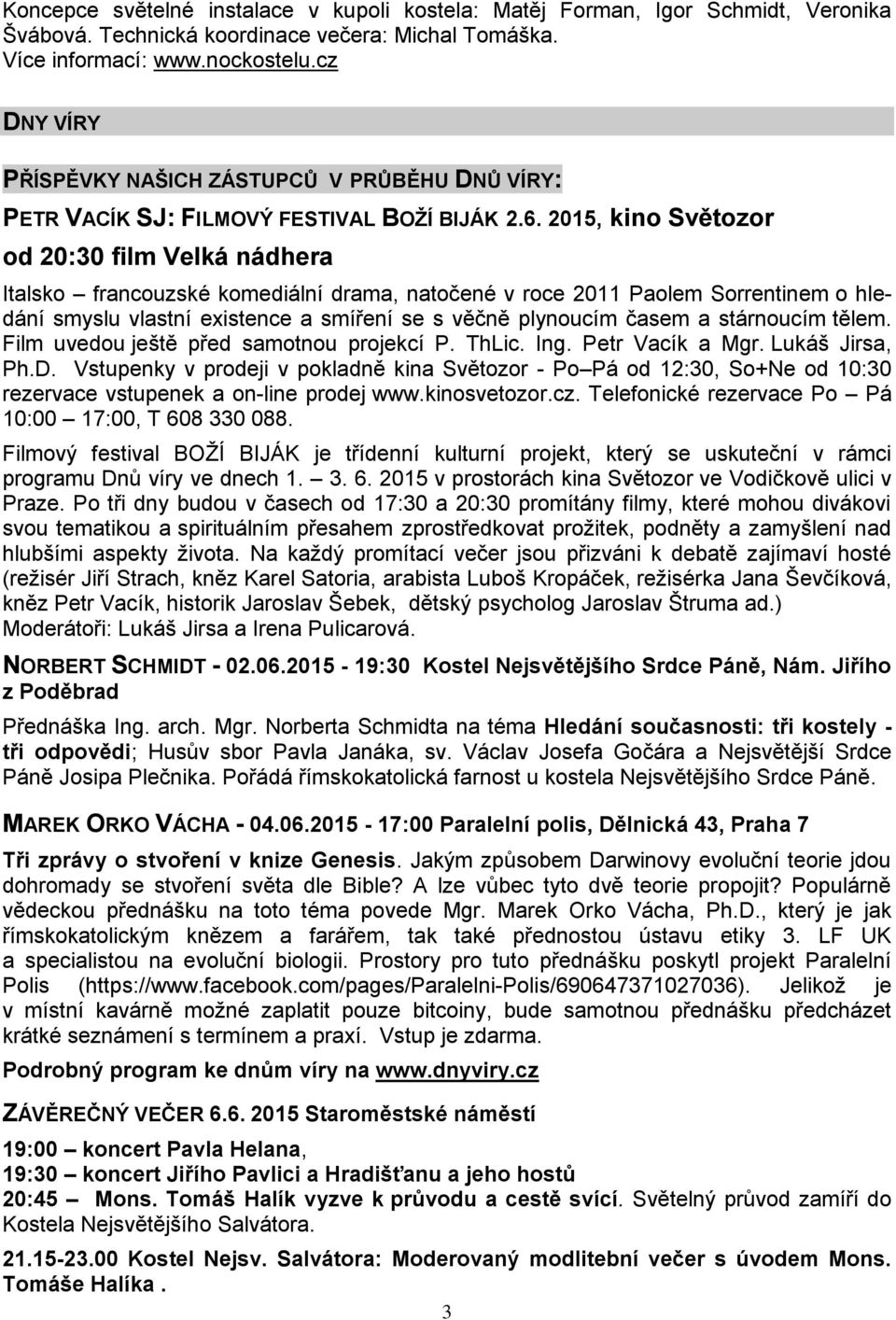 2015, kino Světozor od 20:30 film Velká nádhera Italsko francouzské komediální drama, natočené v roce 2011 Paolem Sorrentinem o hledání smyslu vlastní existence a smíření se s věčně plynoucím časem a