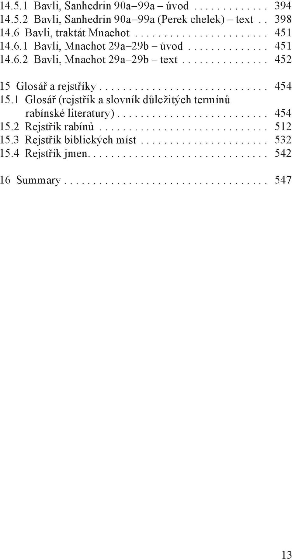 1 Glosář (rejstřík a slovník důležitých termínů rabínské literatury).......................... 454 15.2 Rejstřík rabínů............................. 512 15.