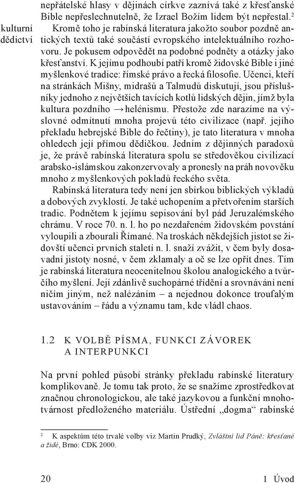 K jejímu podhoubí patří kromě židovské Bible i jiné myšlenkové tradice: římské právo a řecká filosofie.