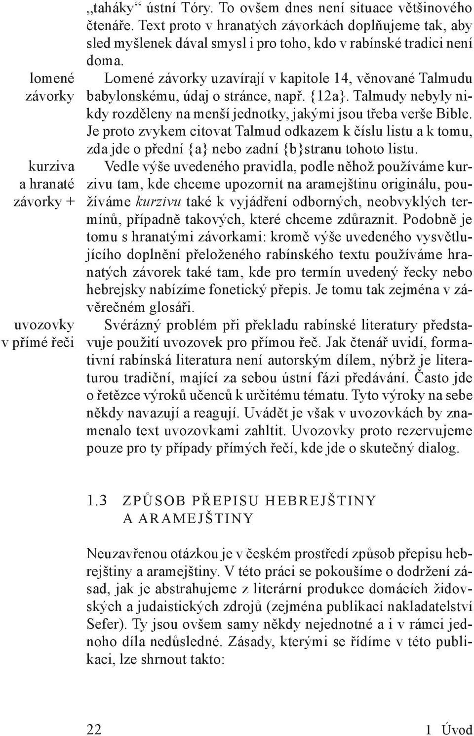 Lomené závorky uzavírají v kapitole 14, věnované Talmudu babylonskému, údaj o stránce, např. {12a}. Talmudy nebyly nikdy rozděleny na menší jednotky, jakými jsou třeba verše Bible.