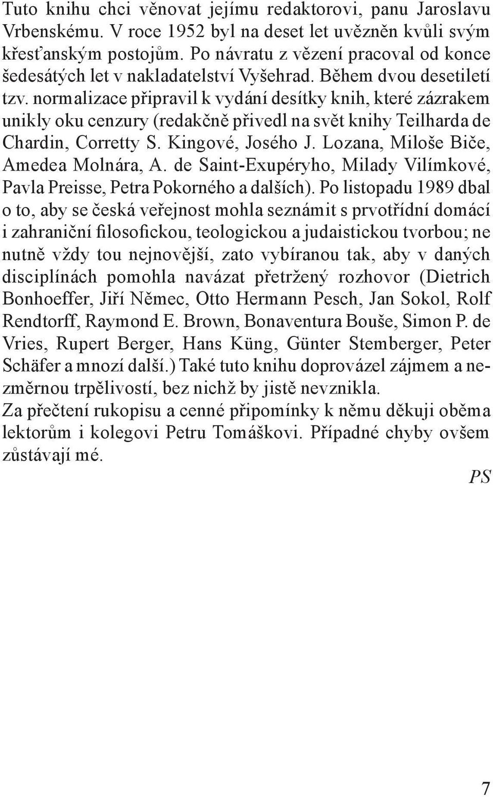 normalizace připravil k vydání desítky knih, které zázrakem unikly oku cenzury (redakčně přivedl na svět knihy Teilharda de Chardin, Corretty S. Kingové, Josého J.