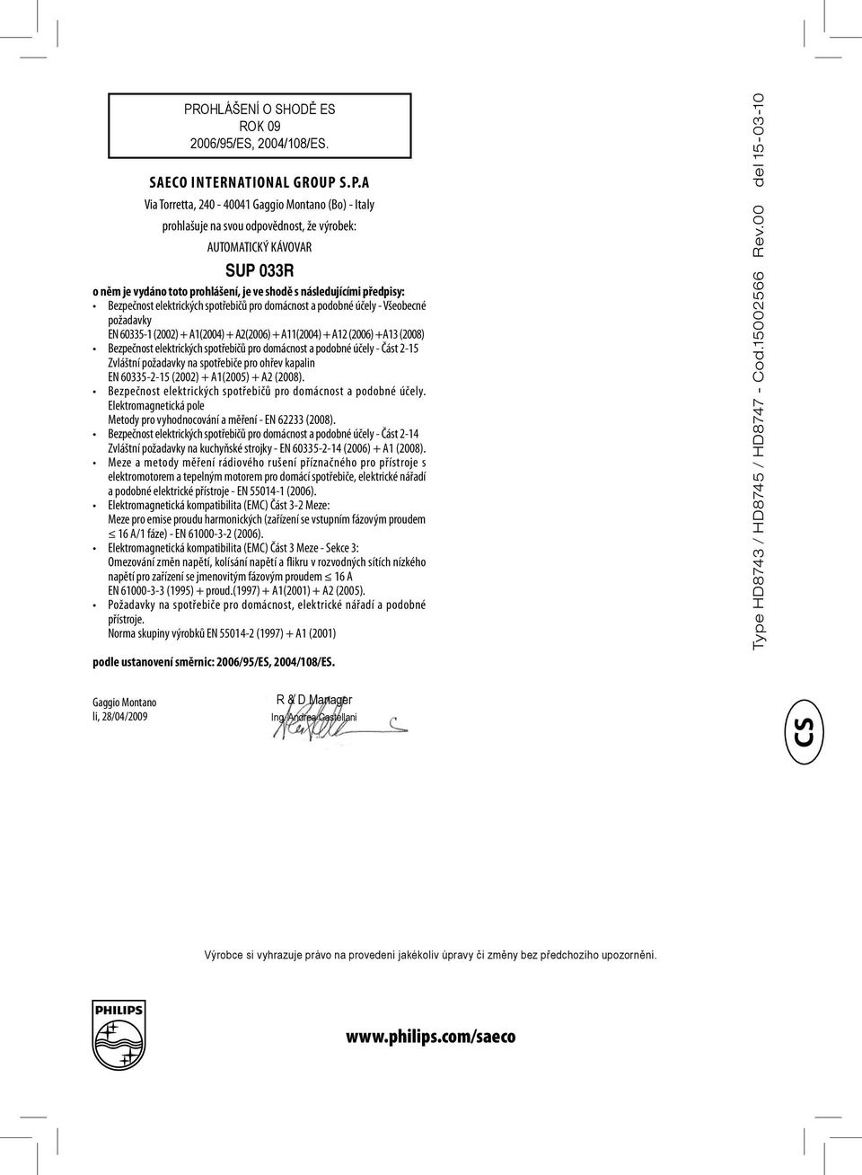 A1(2004) + A2(2006) + A11(2004) + A12 (2006) +A13 (2008) Bezpečnost elektrických spotřebičů pro domácnost a podobné účely - Část 2-15 Zvláštní požadavky na spotřebiče pro ohřev kapalin EN 60335-2-15