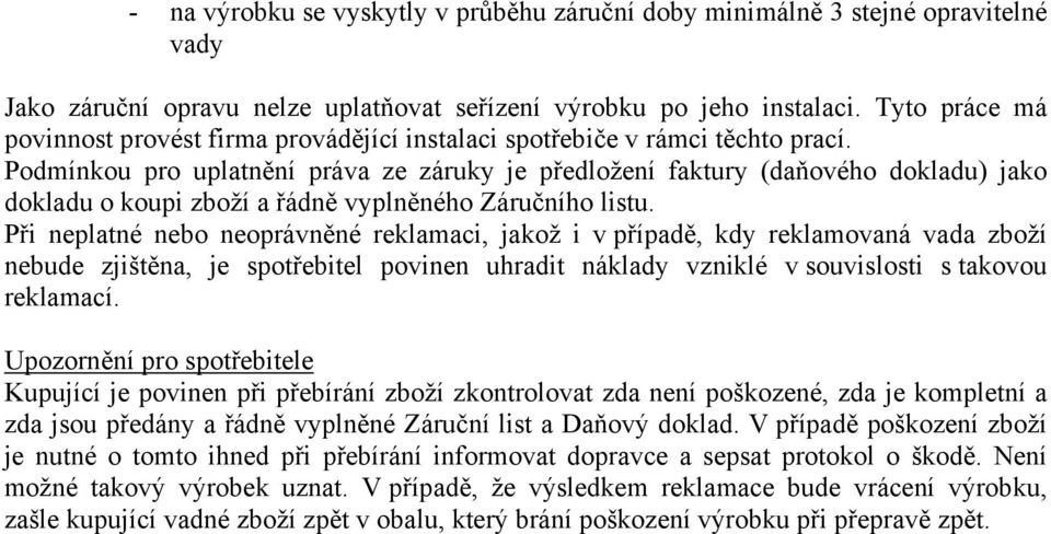 Podmínkou pro uplatnění práva ze záruky je předložení faktury (daňového dokladu) jako dokladu o koupi zboží a řádně vyplněného Záručního listu.