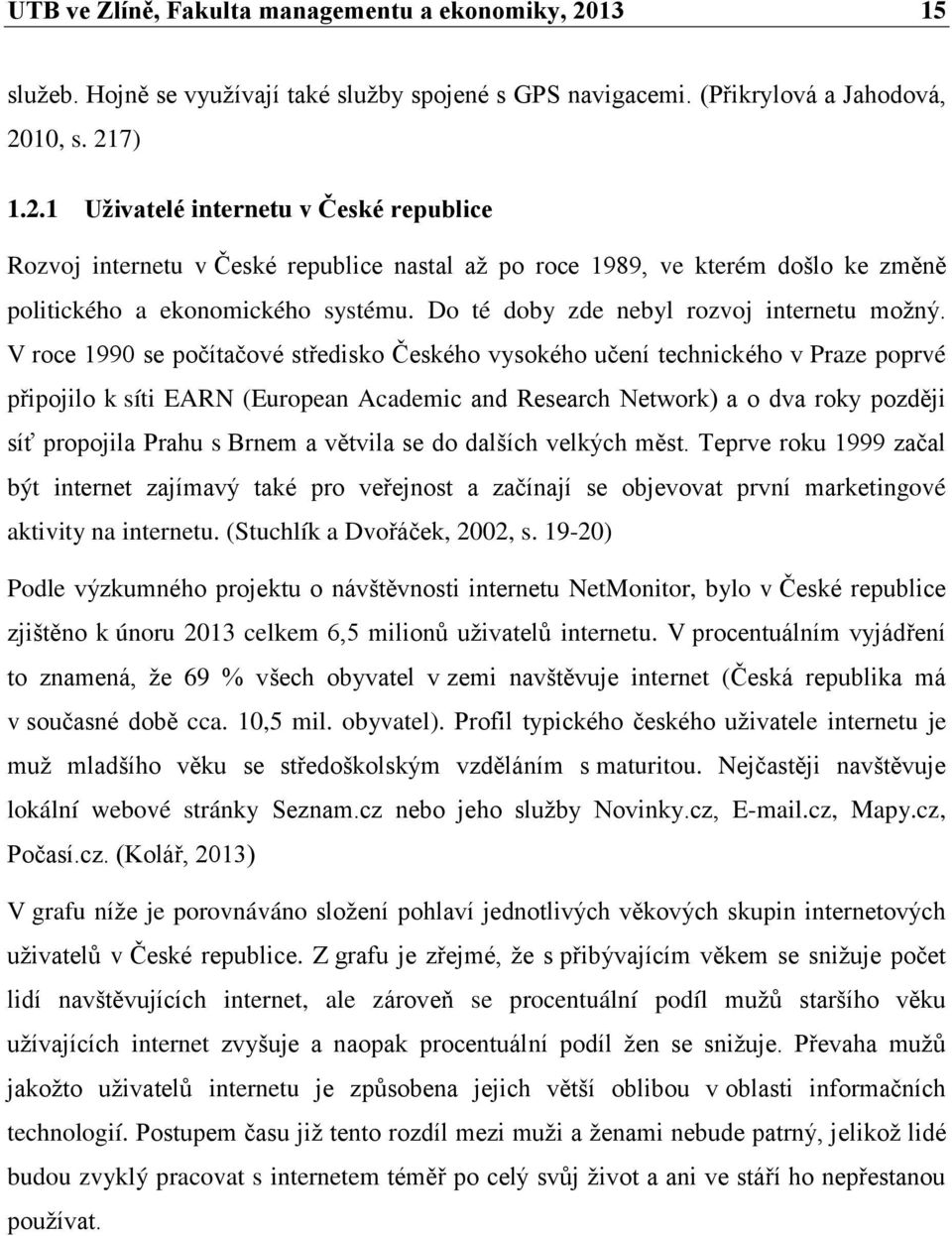 10, s. 217) 1.2.1 Uživatelé internetu v České republice Rozvoj internetu v České republice nastal aţ po roce 1989, ve kterém došlo ke změně politického a ekonomického systému.