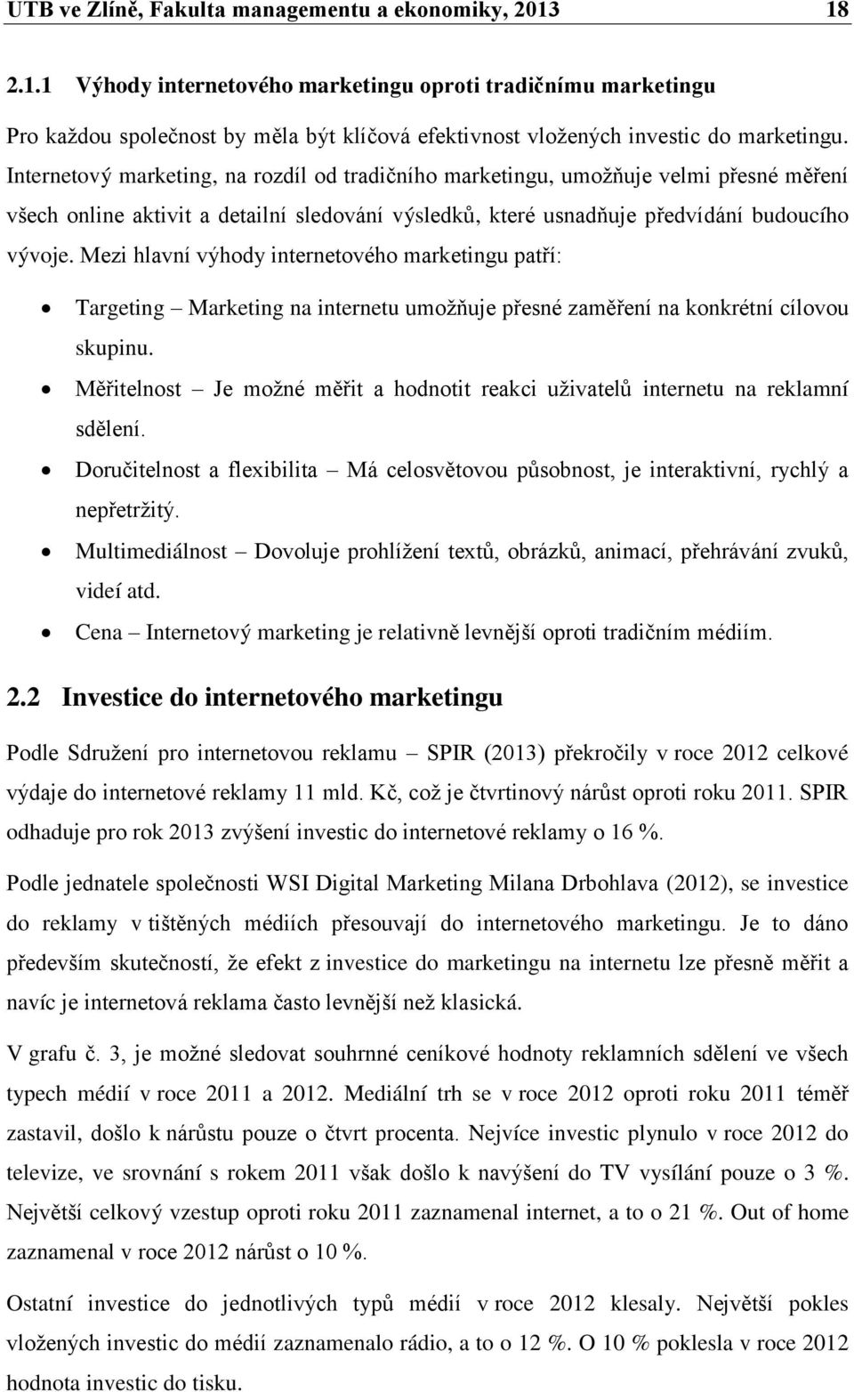 Internetový marketing, na rozdíl od tradičního marketingu, umoţňuje velmi přesné měření všech online aktivit a detailní sledování výsledků, které usnadňuje předvídání budoucího vývoje.