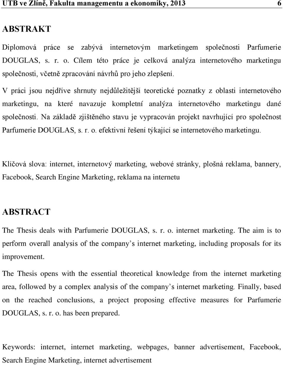 V práci jsou nejdříve shrnuty nejdůleţitější teoretické poznatky z oblasti internetového marketingu, na které navazuje kompletní analýza internetového marketingu dané společnosti.