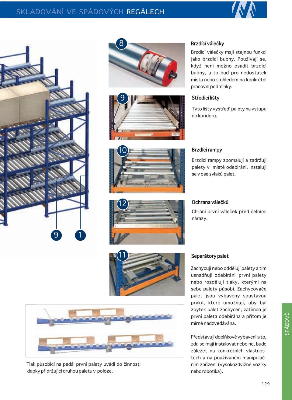 10 Brzdící rampy Brzdící rampy zpomalují a zadržují palety v místě odebírání. Instalují se v ose svlaků palet. 12 Ochrana válečků Chrání první váleček před čelními nárazy.
