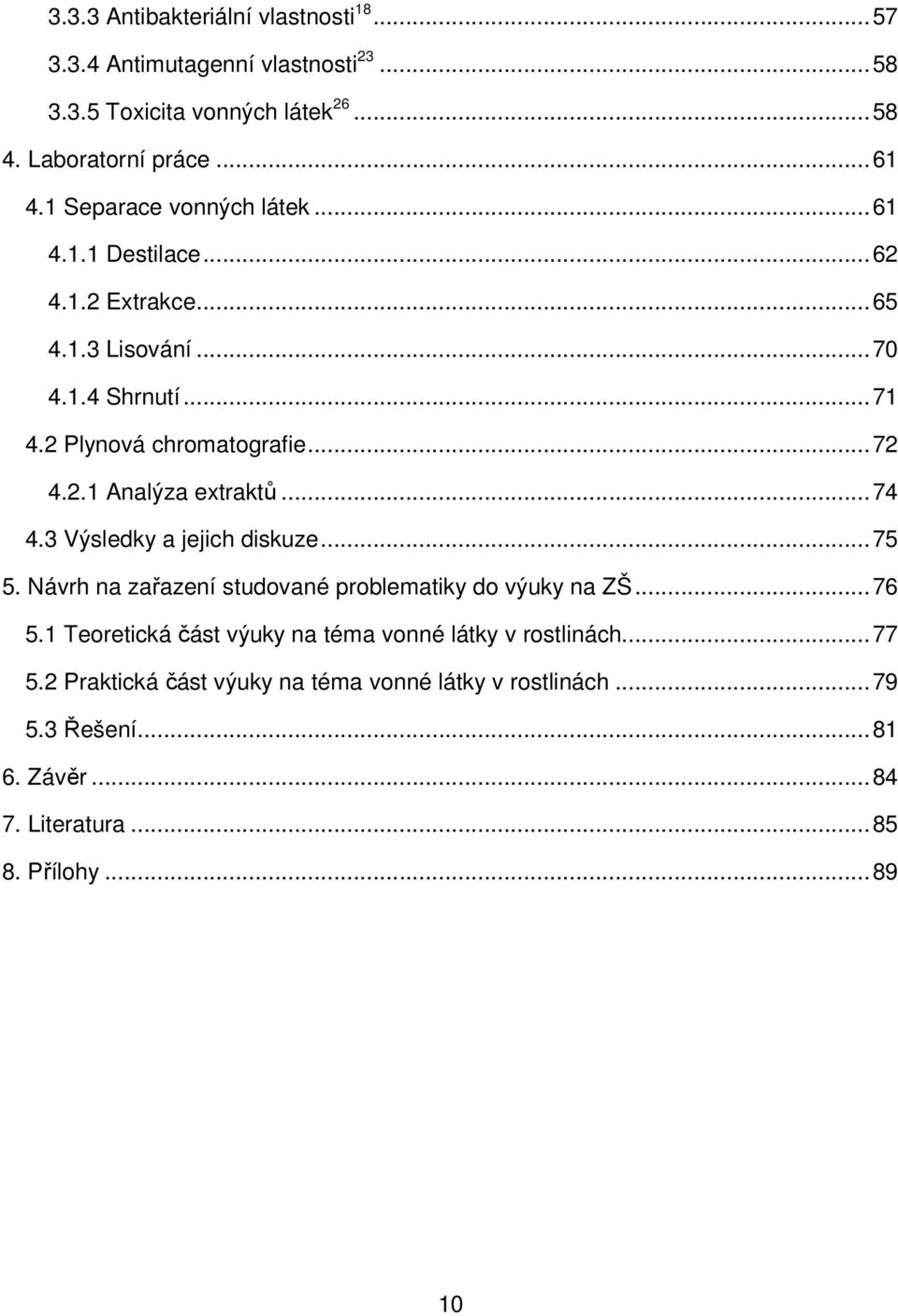 .. 74 4.3 Výsledky a jejich diskuze... 75 5. Návrh na zařazení studované problematiky do výuky na ZŠ... 76 5.