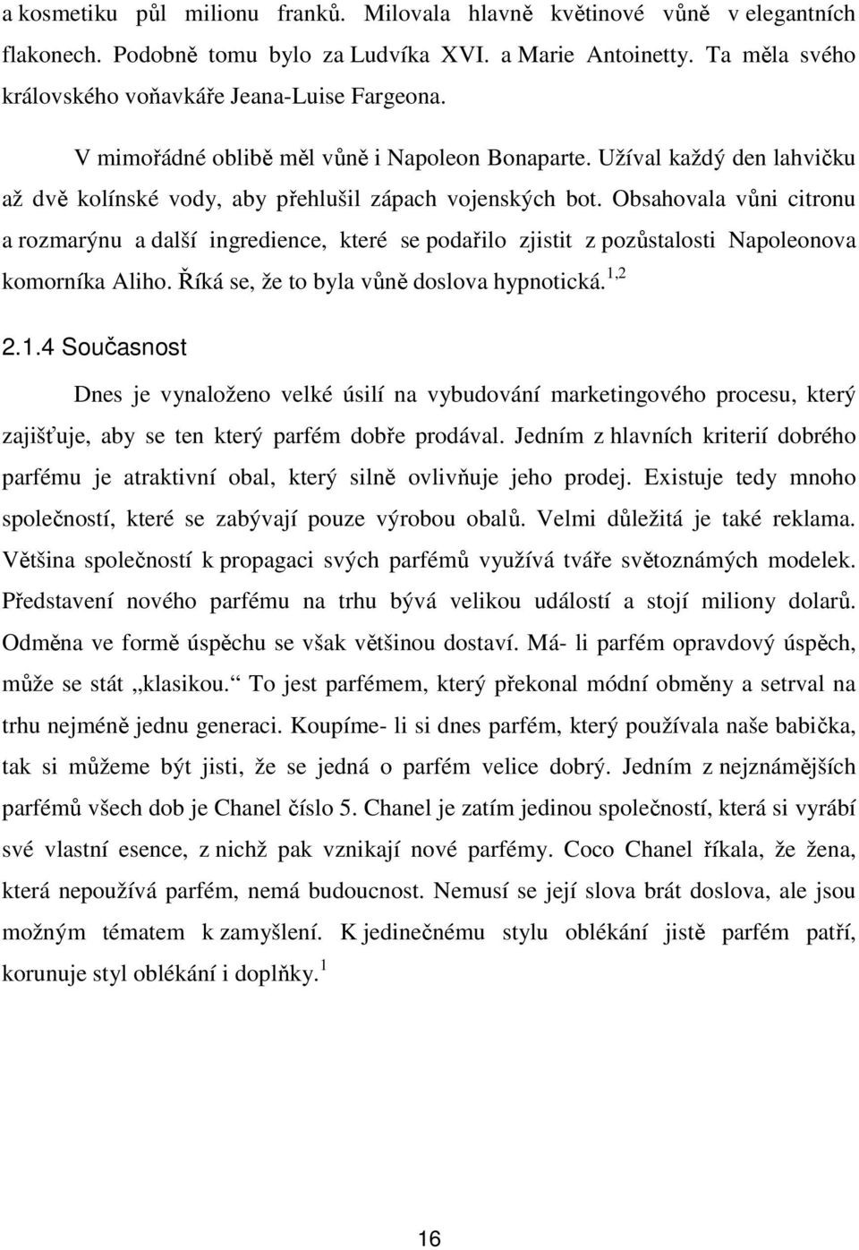 Obsahovala vůni citronu a rozmarýnu a další ingredience, které se podařilo zjistit z pozůstalosti Napoleonova komorníka Aliho. Říká se, že to byla vůně doslova hypnotická. 1,