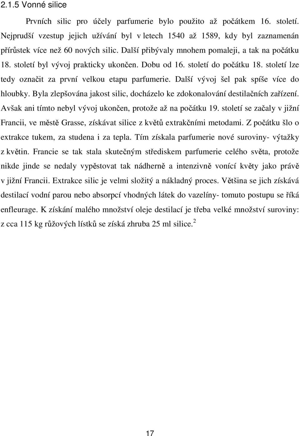 století byl vývoj prakticky ukončen. Dobu od 16. století do počátku 18. století lze tedy označit za první velkou etapu parfumerie. Další vývoj šel pak spíše více do hloubky.