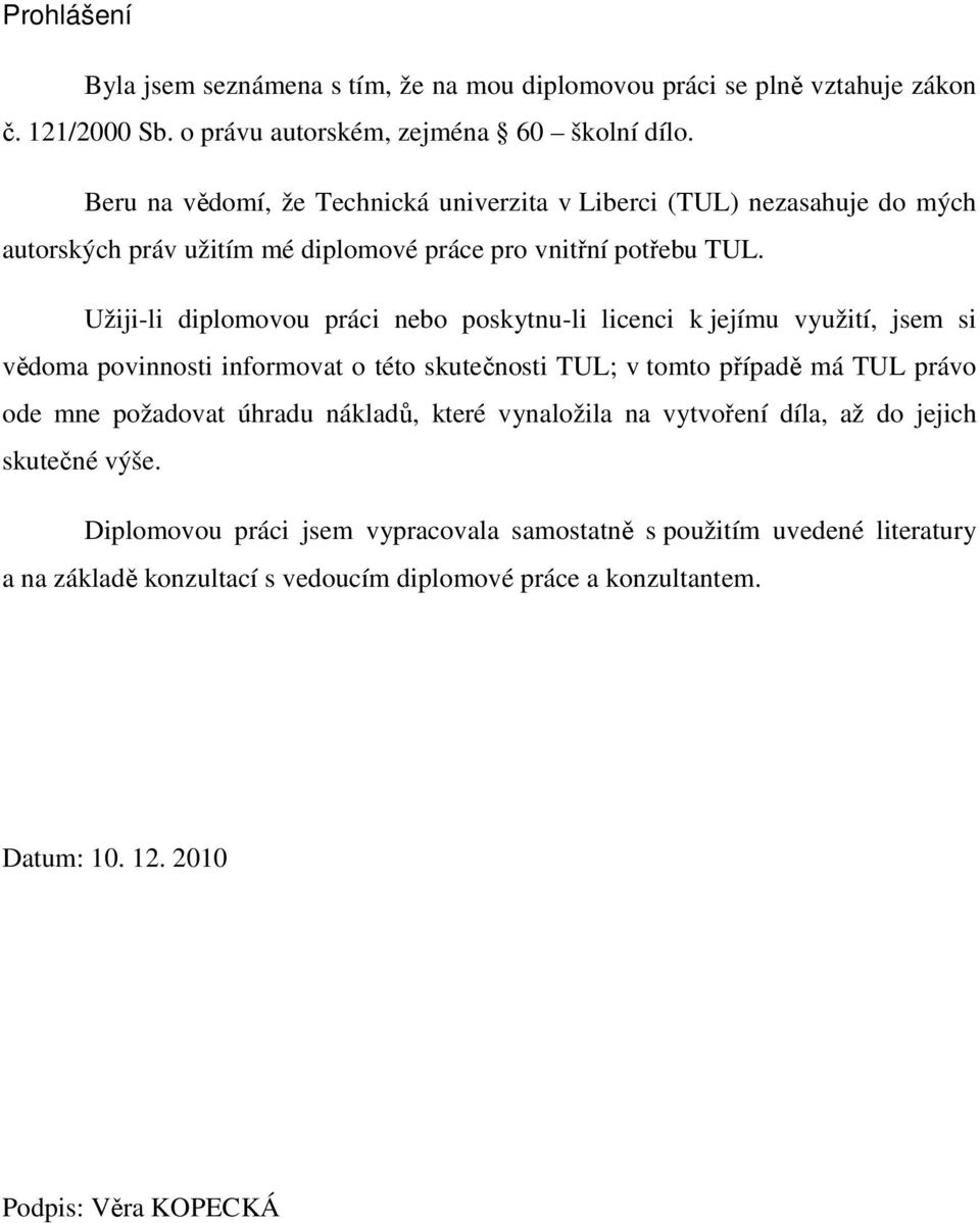 Užiji-li diplomovou práci nebo poskytnu-li licenci k jejímu využití, jsem si vědoma povinnosti informovat o této skutečnosti TUL; v tomto případě má TUL právo ode mne požadovat