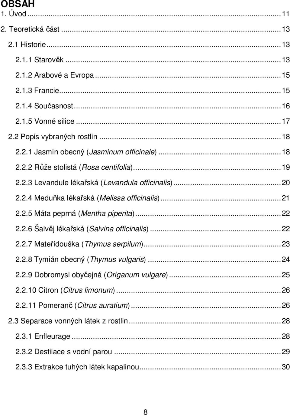 .. 21 2.2.5 Máta peprná (Mentha piperita)... 22 2.2.6 Šalvěj lékařská (Salvina officinalis)... 22 2.2.7 Mateřídouška (Thymus serpilum)... 23 2.2.8 Tymián obecný (Thymus vulgaris)... 24 2.2.9 Dobromysl obyčejná (Origanum vulgare).