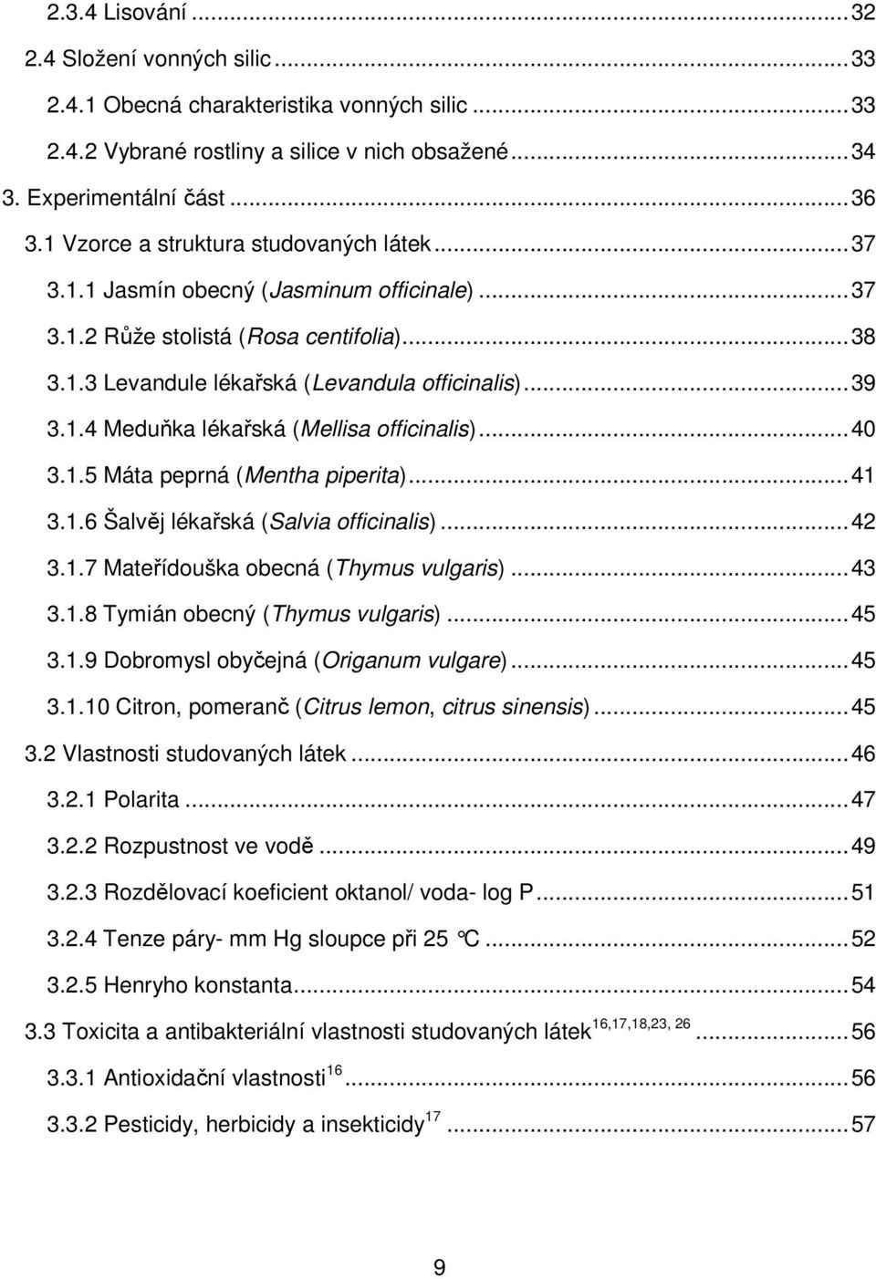 .. 40 3.1.5 Máta peprná (Mentha piperita)... 41 3.1.6 Šalvěj lékařská (Salvia officinalis)... 42 3.1.7 Mateřídouška obecná (Thymus vulgaris)... 43 3.1.8 Tymián obecný (Thymus vulgaris)... 45 3.1.9 Dobromysl obyčejná (Origanum vulgare).