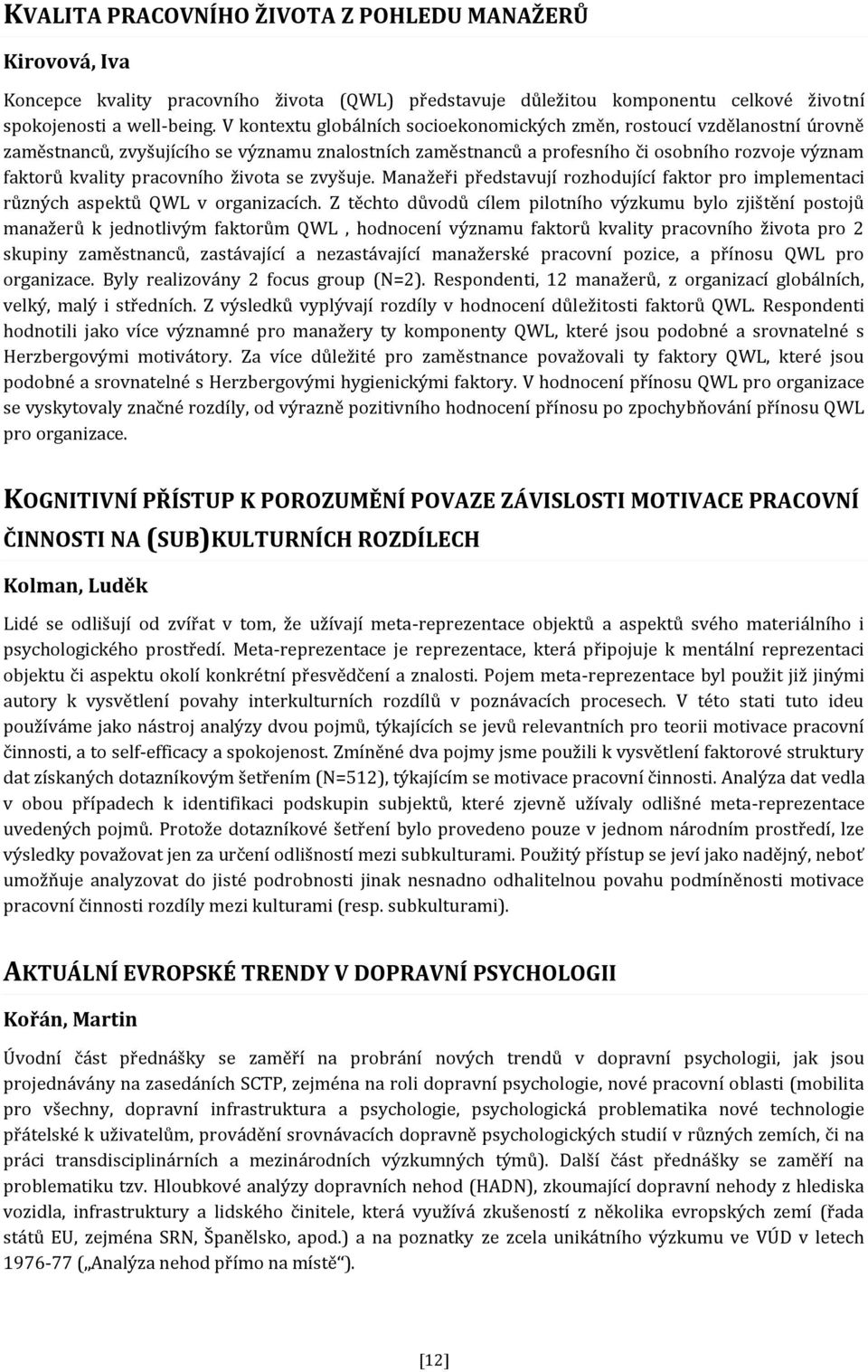 pracovního života se zvyšuje. Manažeři představují rozhodující faktor pro implementaci různých aspektů QWL v organizacích.