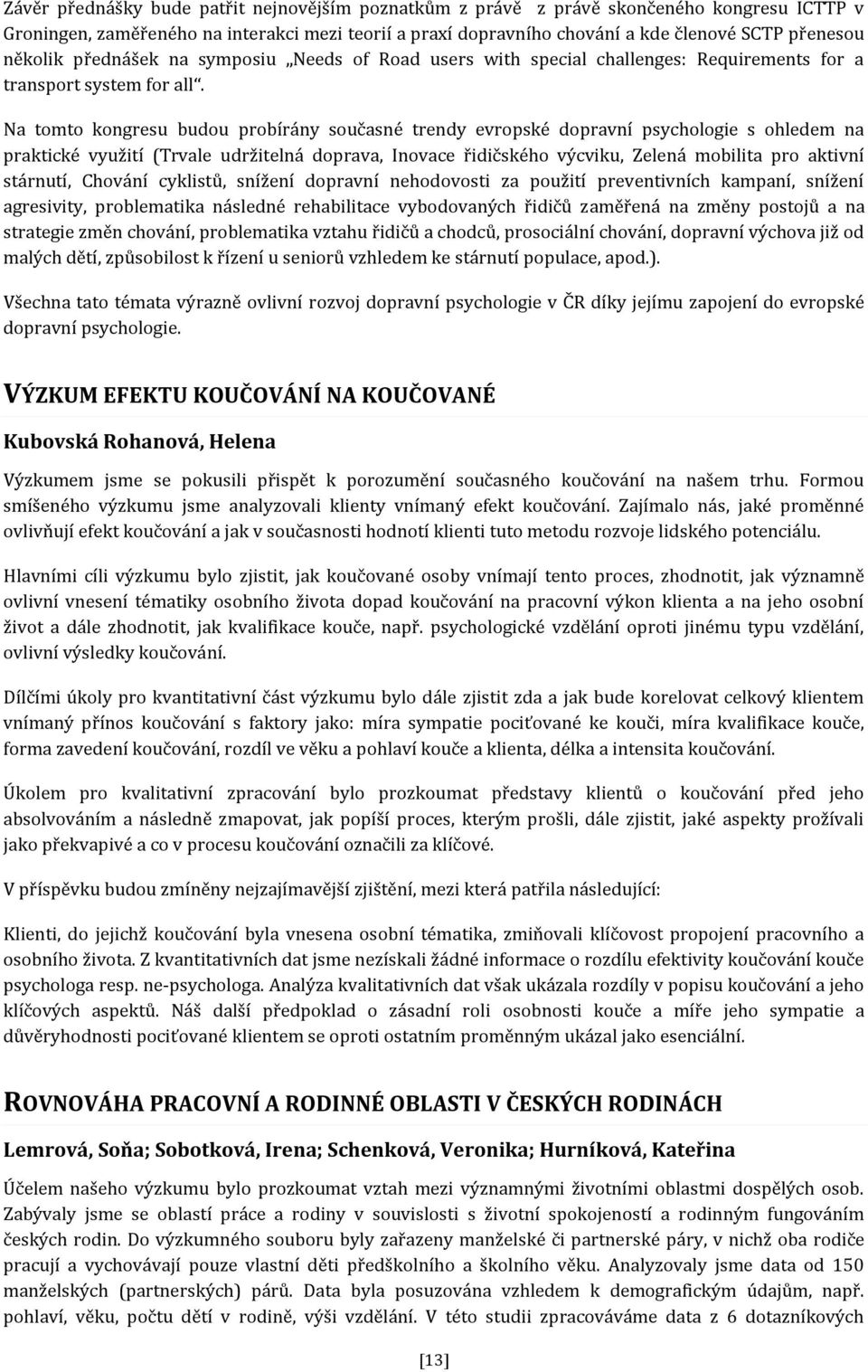 Na tomto kongresu budou probírány současné trendy evropské dopravní psychologie s ohledem na praktické využití (Trvale udržitelná doprava, Inovace řidičského výcviku, Zelená mobilita pro aktivní