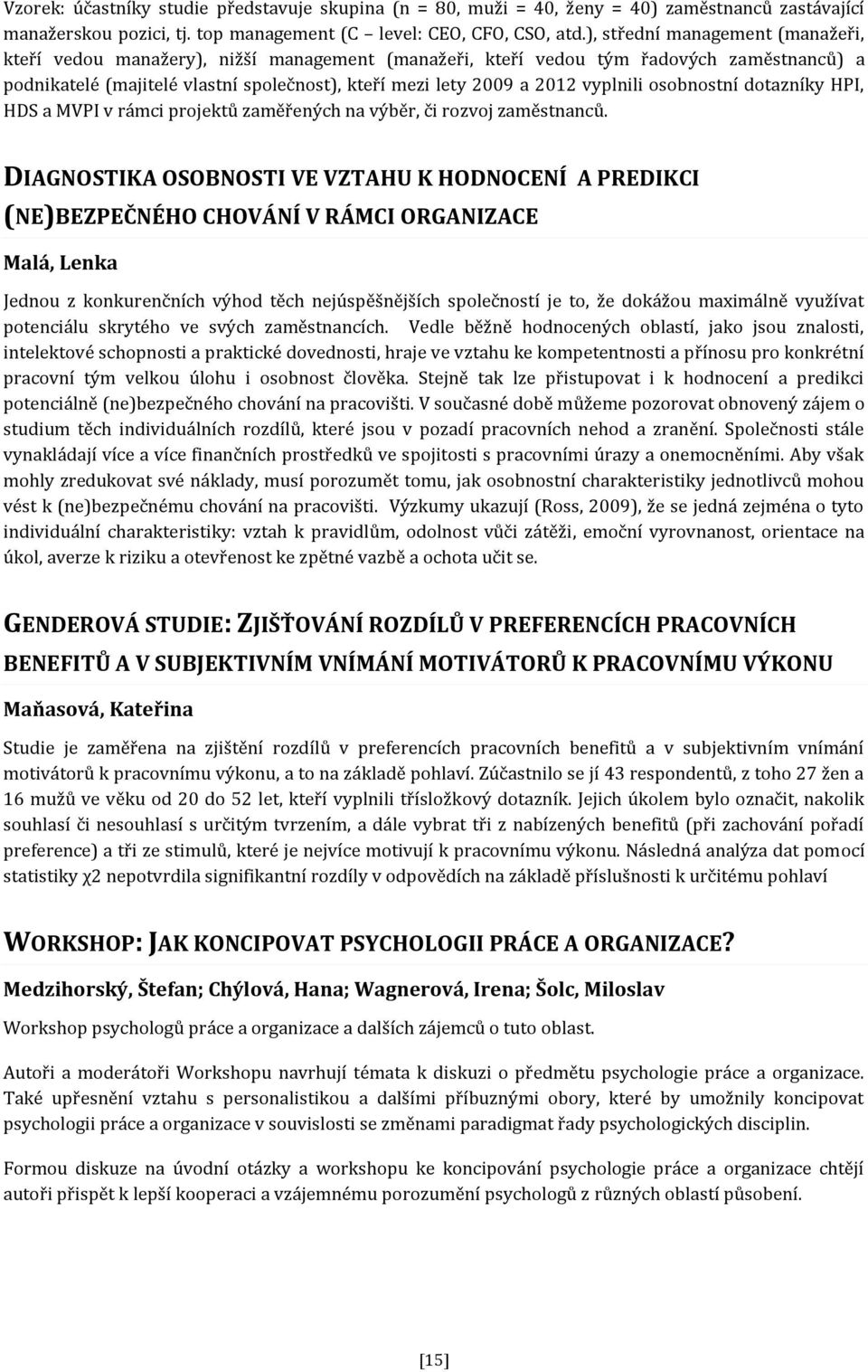 vyplnili osobnostní dotazníky HPI, HDS a MVPI v rámci projektů zaměřených na výběr, či rozvoj zaměstnanců.