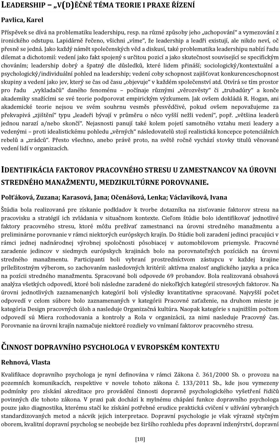 Jako každý námět společenských věd a diskusí, také problematika leadershipu nabízí řadu dilemat a dichotomií: vedení jako fakt spojený s určitou pozicí a jako skutečnost související se specifickým