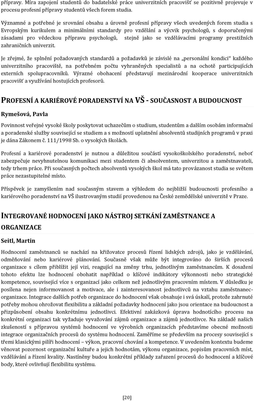 pro vědeckou přípravu psychologů, stejně jako se vzdělávacími programy prestižních zahraničních univerzit.