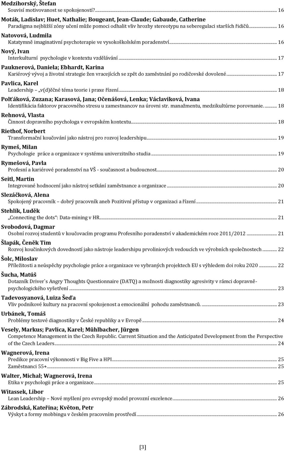 .. 16 Katatymně imaginativní psychoterapie ve vysokoškolském poradenství... 16 Nový, Ivan... 17 Interkulturní psychologie v kontextu vzdělávání... 17 Pauknerová, Daniela; Ebhardt, Karina.