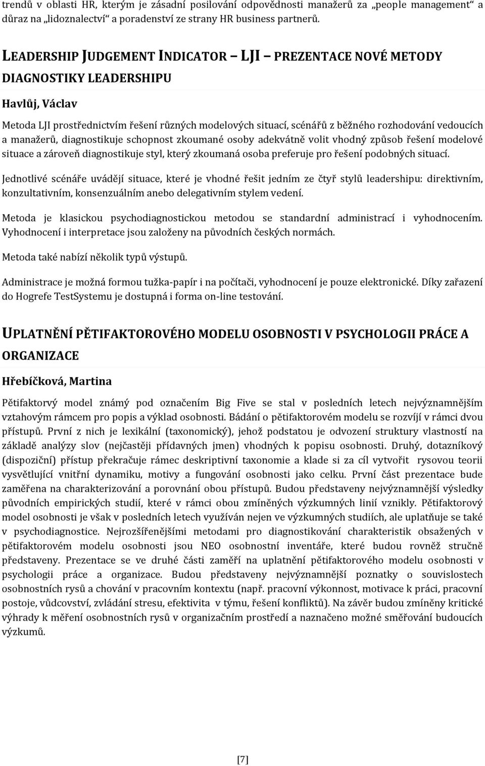 a manažerů, diagnostikuje schopnost zkoumané osoby adekvátně volit vhodný způsob řešení modelové situace a zároveň diagnostikuje styl, který zkoumaná osoba preferuje pro řešení podobných situací.