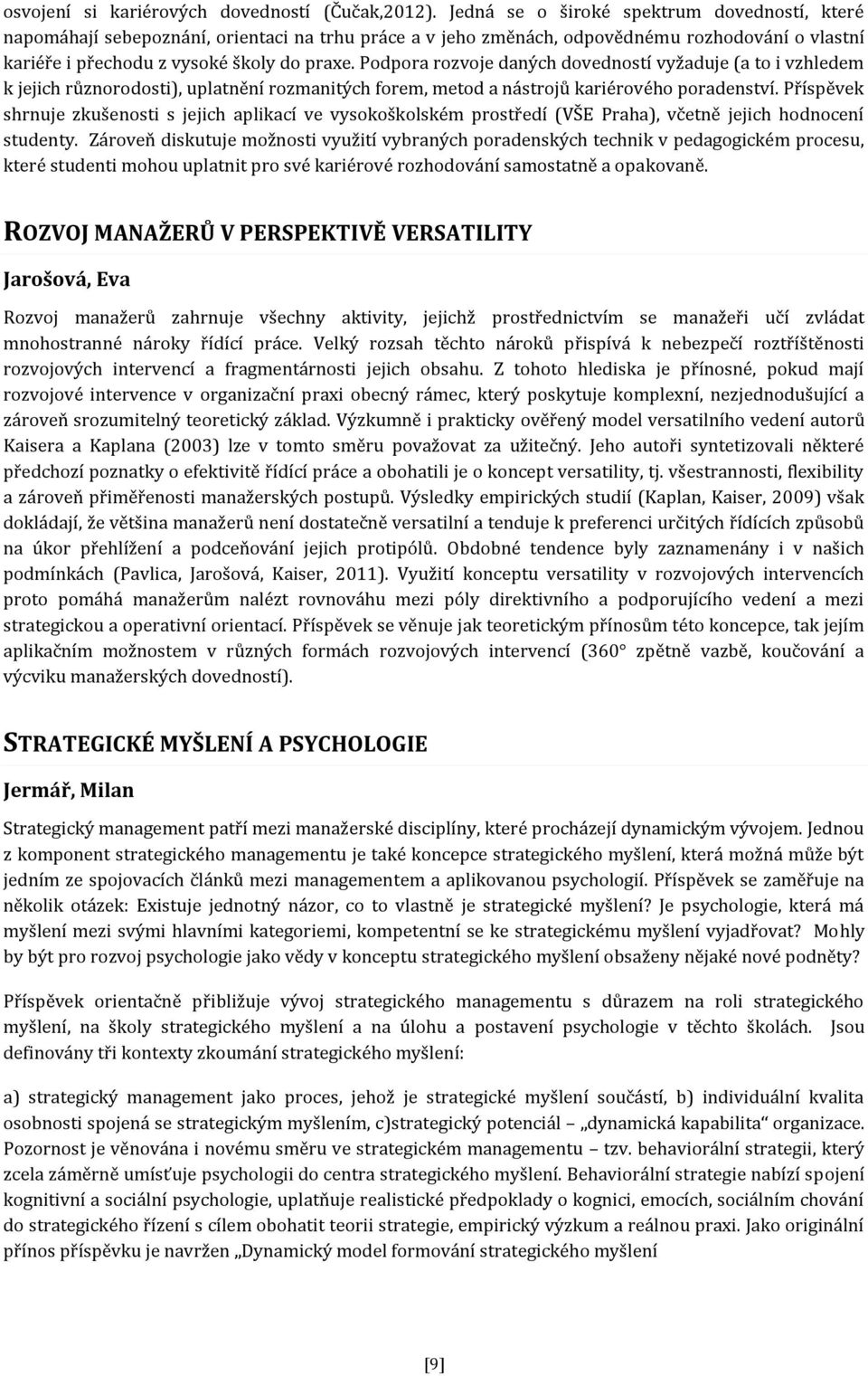 Podpora rozvoje daných dovedností vyžaduje (a to i vzhledem k jejich různorodosti), uplatnění rozmanitých forem, metod a nástrojů kariérového poradenství.