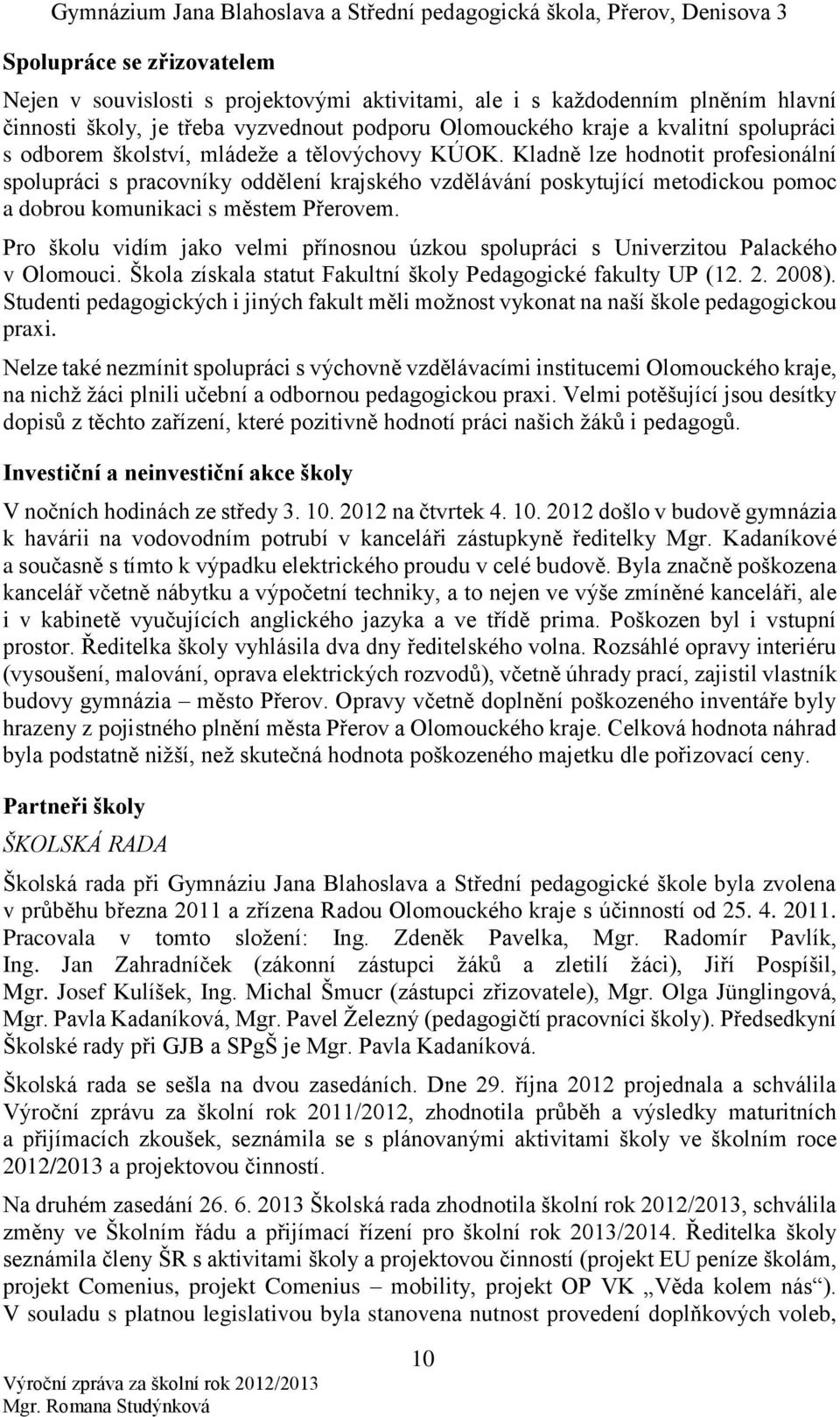 Kladně lze hodnotit profesionální spolupráci s pracovníky oddělení krajského vzdělávání poskytující metodickou pomoc a dobrou komunikaci s městem Přerovem.