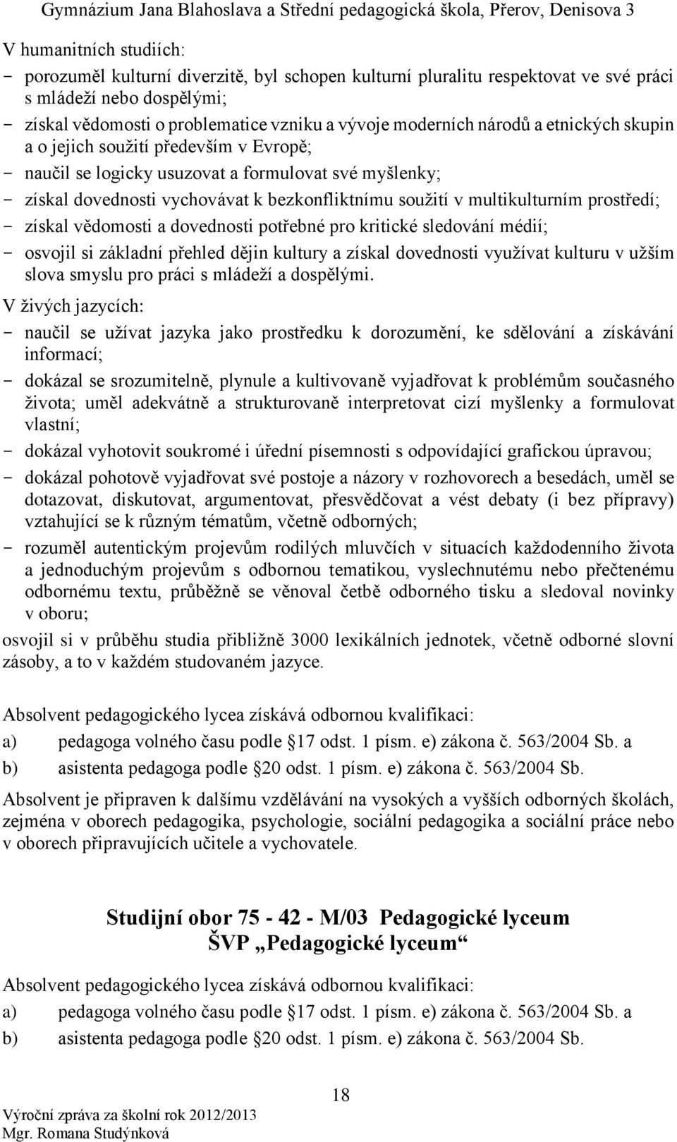 prostředí; - získal vědomosti a dovednosti potřebné pro kritické sledování médií; - osvojil si základní přehled dějin kultury a získal dovednosti využívat kulturu v užším slova smyslu pro práci s