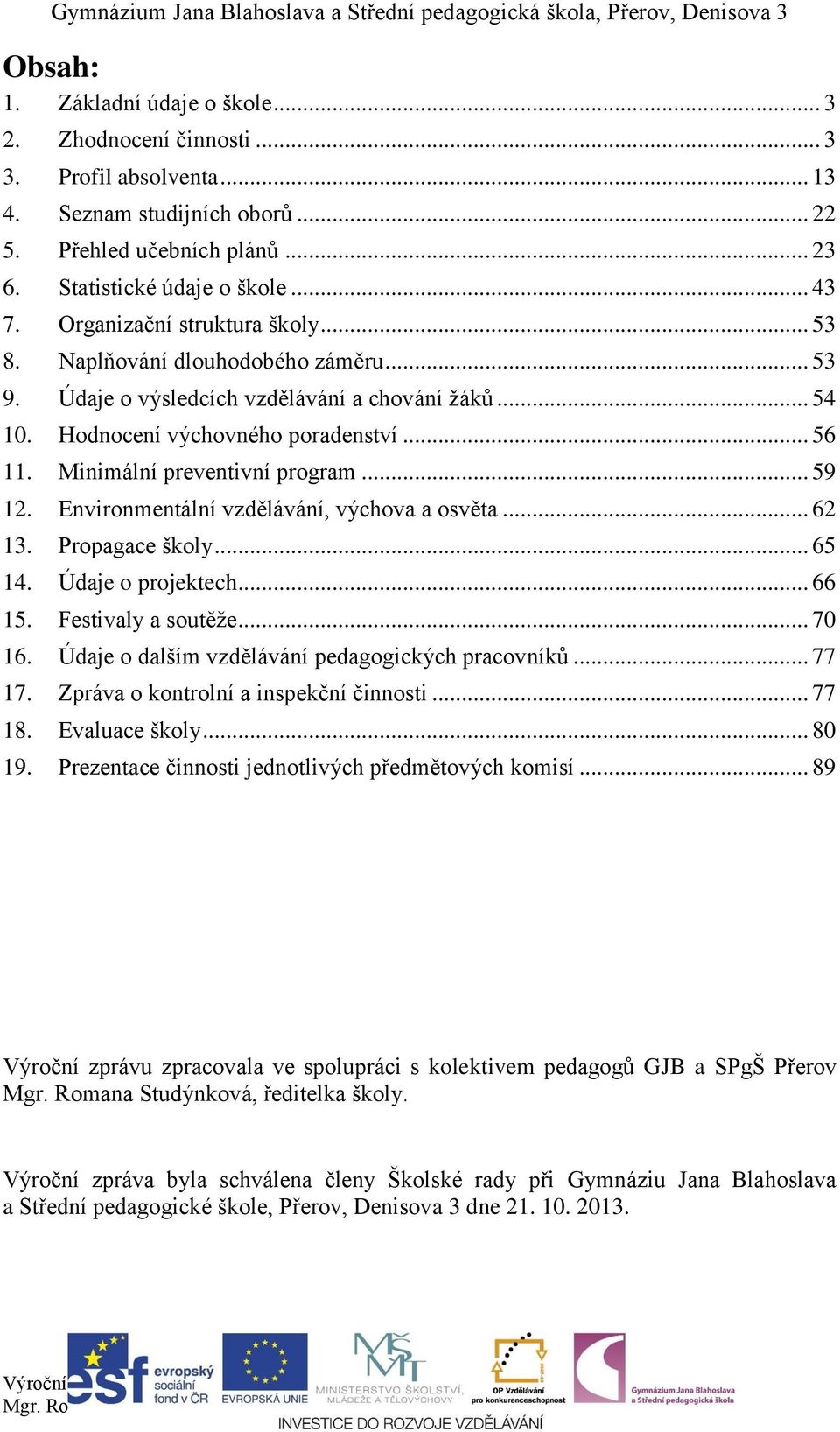 Minimální preventivní program... 59 12. Environmentální vzdělávání, výchova a osvěta... 62 13. Propagace školy... 65 14. Údaje o projektech... 66 15. Festivaly a soutěže... 70 16.