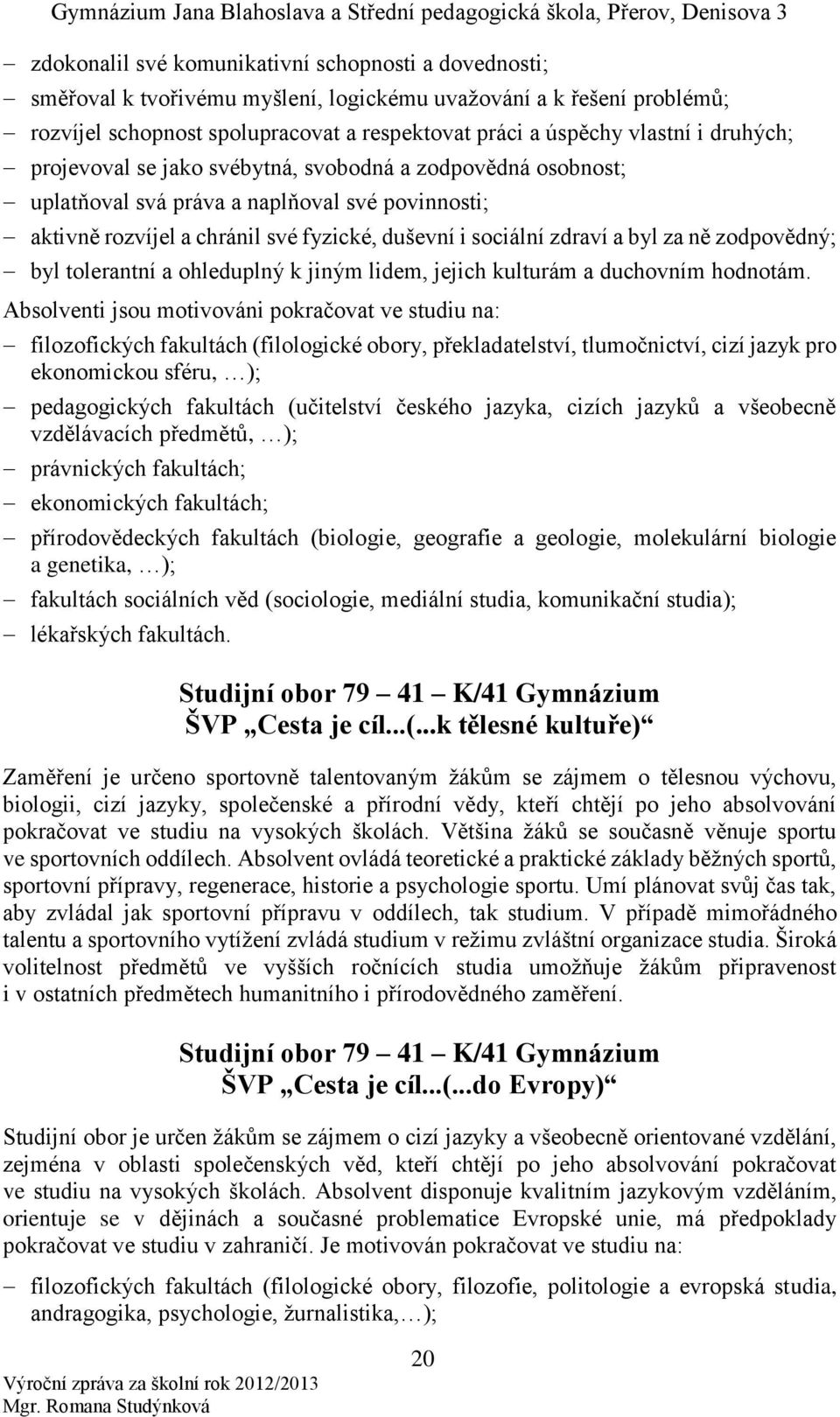 zodpovědný; byl tolerantní a ohleduplný k jiným lidem, jejich kulturám a duchovním hodnotám.