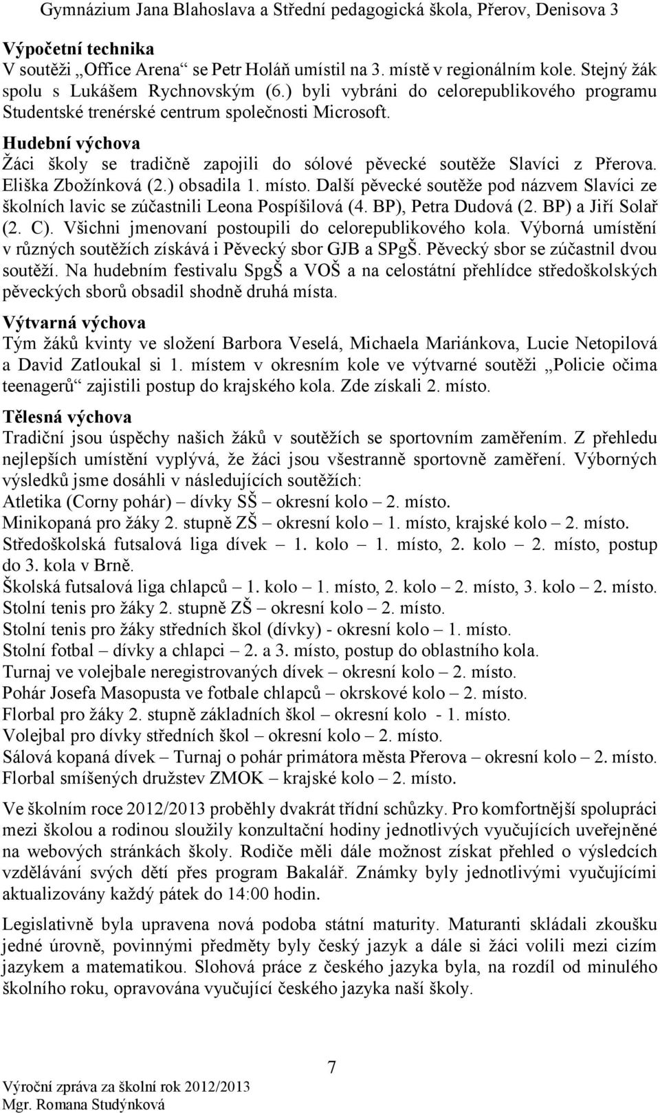 Eliška Zbožínková (2.) obsadila 1. místo. Další pěvecké soutěže pod názvem Slavíci ze školních lavic se zúčastnili Leona Pospíšilová (4. BP), Petra Dudová (2. BP) a Jiří Solař (2. C).