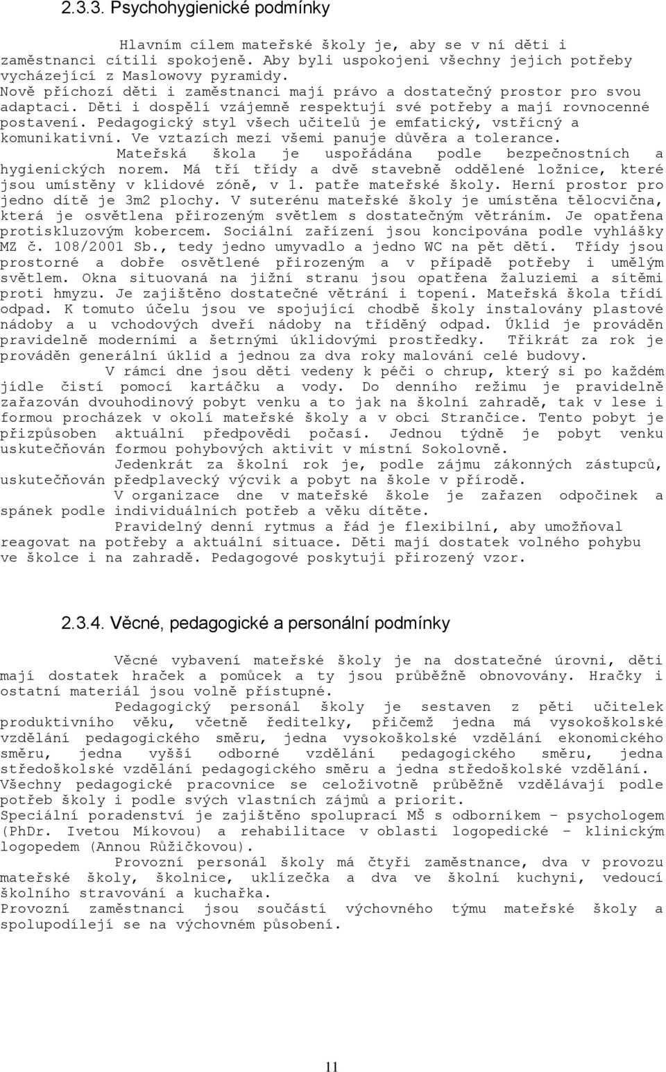 Pedagogický styl všech učitelů je emfatický, vstřícný a komunikativní. Ve vztazích mezi všemi panuje důvěra a tolerance. Mateřská škola je uspořádána podle bezpečnostních a hygienických norem.