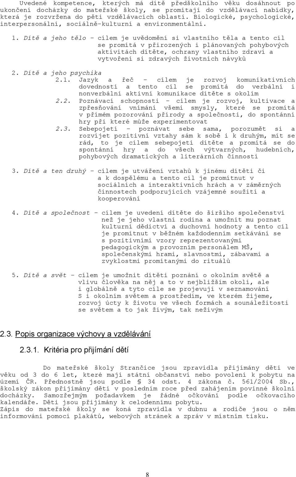 Dítě a jeho tělo cílem je uvědomění si vlastního těla a tento cíl se promítá v přirozených i plánovaných pohybových aktivitách dítěte, ochrany vlastního zdraví a vytvoření si zdravých ţivotních