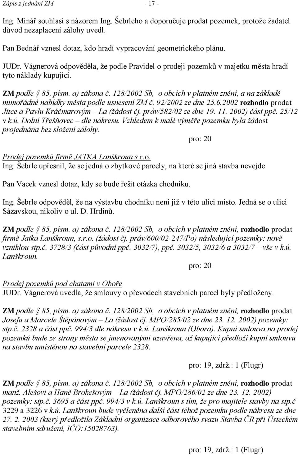 a) zákona č. 128/2002 Sb, o obcích v platném znění, a na základě mimořádné nabídky města podle usnesení ZM č. 92/2002 ze dne 25.6.2002 rozhodlo prodat Jitce a Pavlu Kráčmarovým La (ţádost čj.