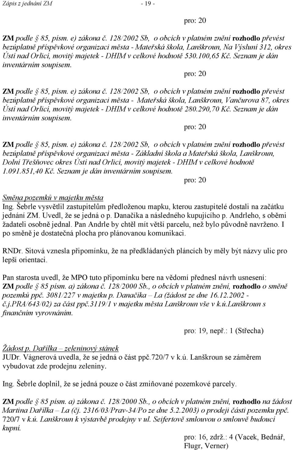 hodnotě 530.100,65 Kč. Seznam je dán inventárním soupisem. ZM podle 85, písm. e) zákona č.