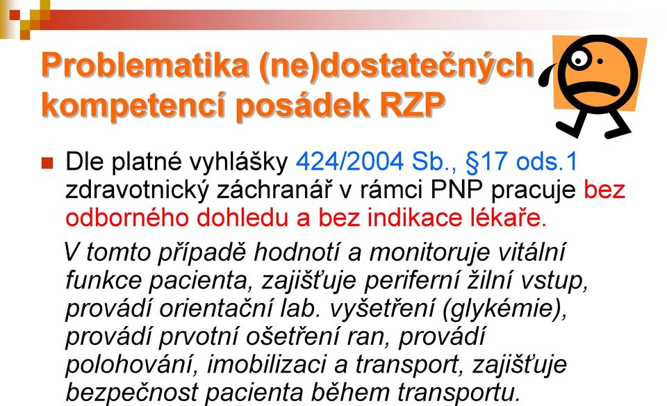 V tomto případě hodnotí a monitoruje vitální funkce pacienta, zajišťuje periferní žilní vstup, provádí