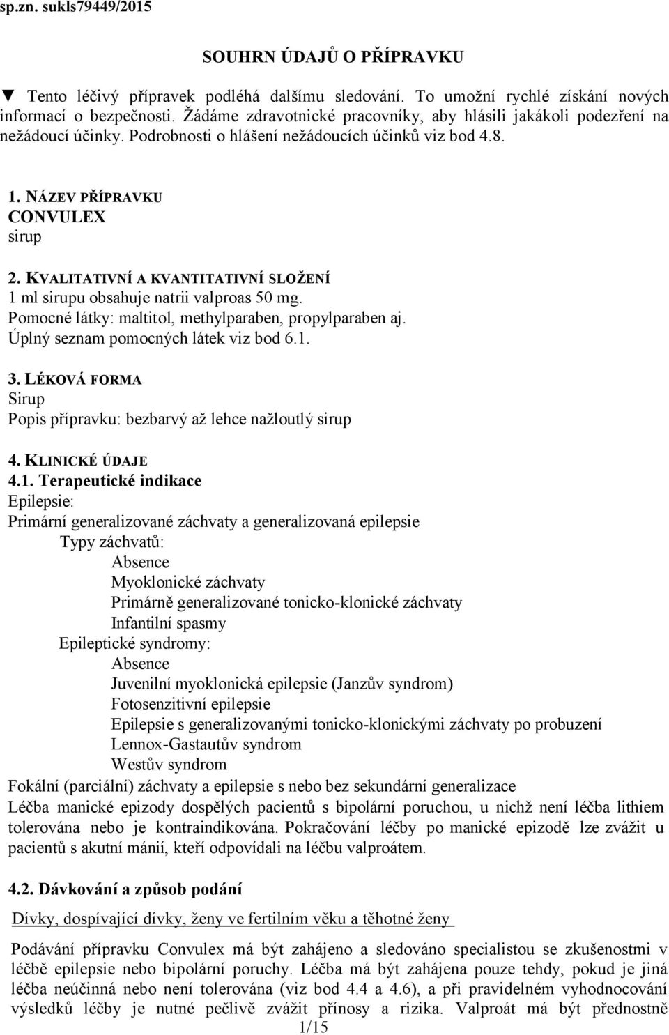 KVALITATIVNÍ A KVANTITATIVNÍ SLOŽENÍ 1 ml sirupu obsahuje natrii valproas 50 mg. Pomocné látky: maltitol, methylparaben, propylparaben aj. Úplný seznam pomocných látek viz bod 6.1. 3.