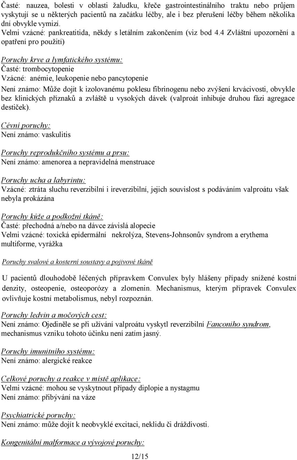 4 Zvláštní upozornění a opatření pro použití) Poruchy krve a lymfatického systému: Časté: trombocytopenie Vzácné: anémie, leukopenie nebo pancytopenie Není známo: Může dojít k izolovanému poklesu