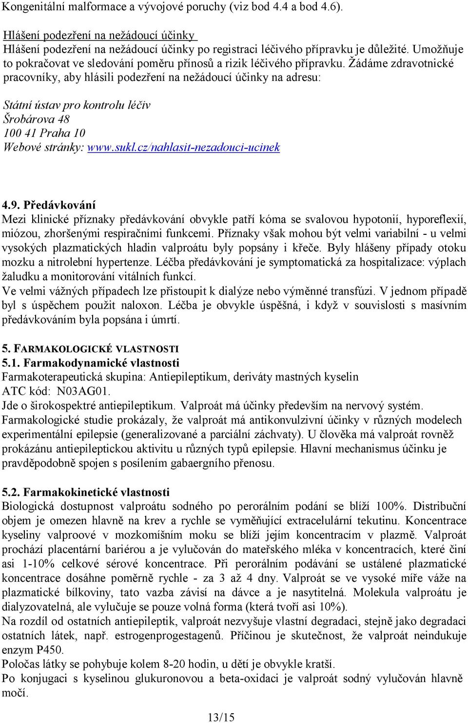 Žádáme zdravotnické pracovníky, aby hlásili podezření na nežádoucí účinky na adresu: Státní ústav pro kontrolu léčiv Šrobárova 48 100 41 Praha 10 Webové stránky: www.sukl.