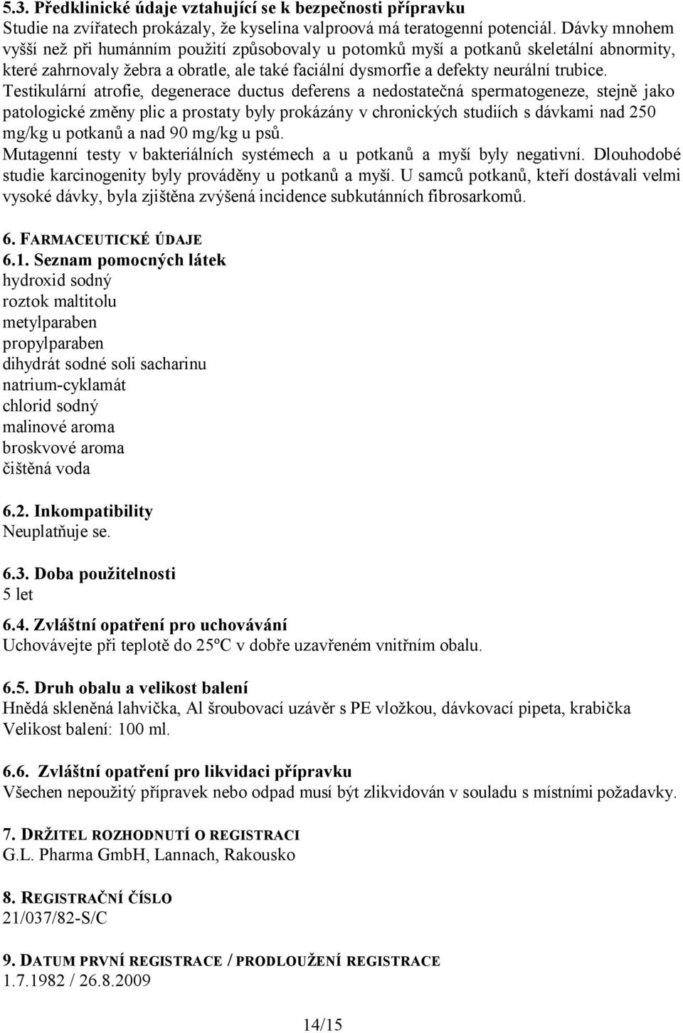 Testikulární atrofie, degenerace ductus deferens a nedostatečná spermatogeneze, stejně jako patologické změny plic a prostaty byly prokázány v chronických studiích s dávkami nad 250 mg/kg u potkanů a