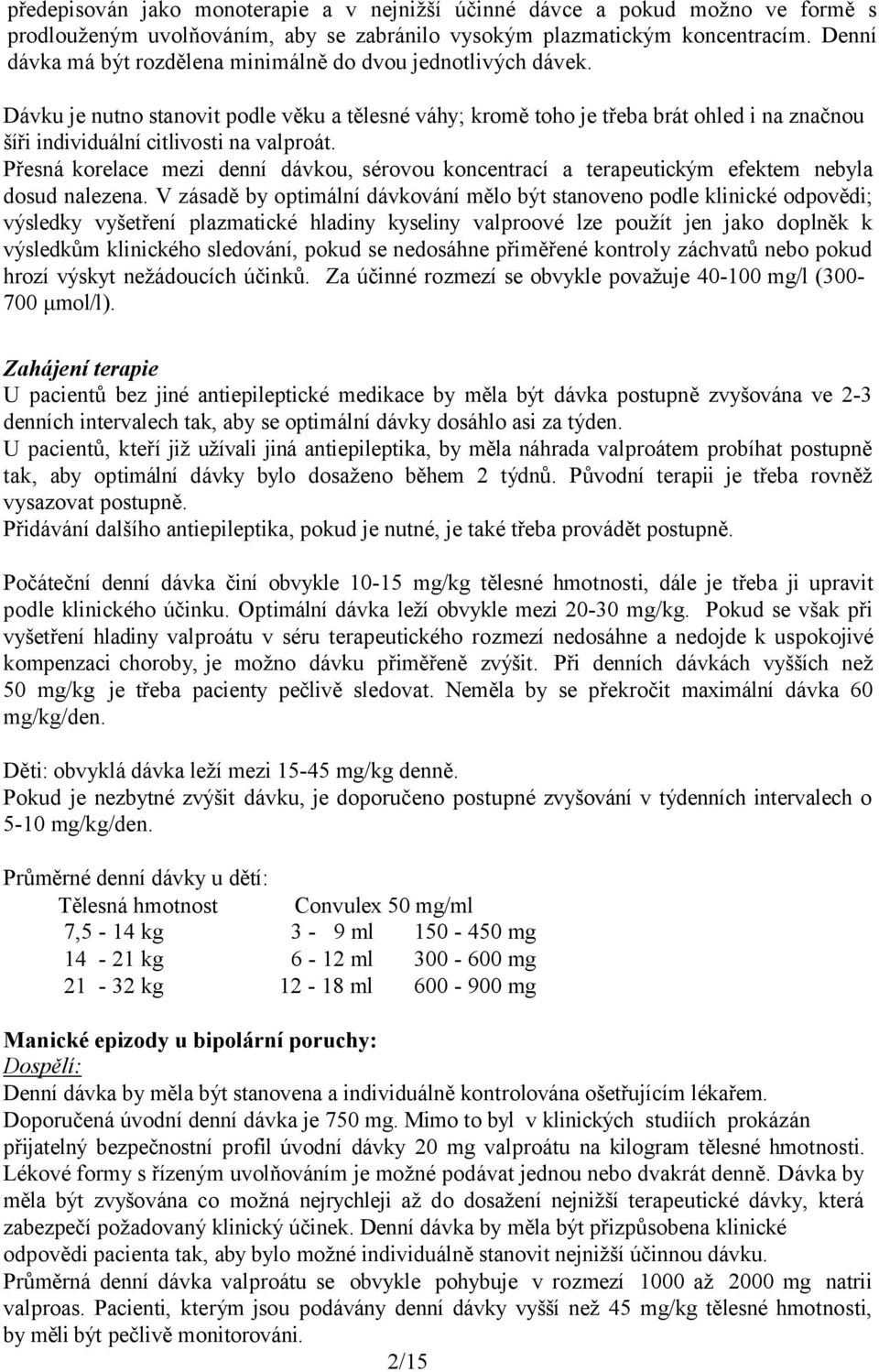 Dávku je nutno stanovit podle věku a tělesné váhy; kromě toho je třeba brát ohled i na značnou šíři individuální citlivosti na valproát.