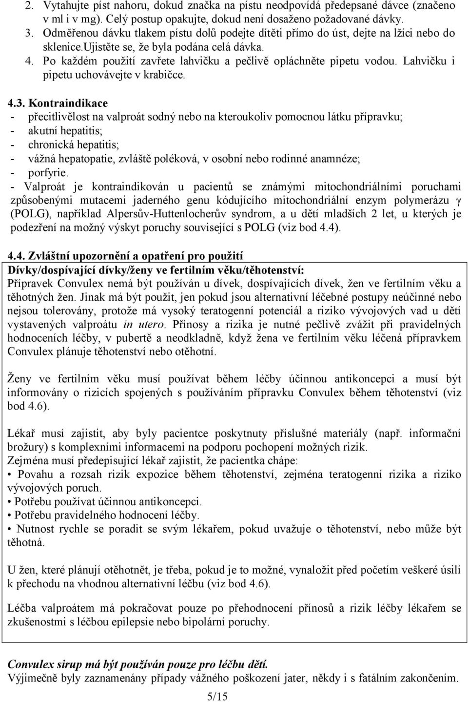 Po každém použití zavřete lahvičku a pečlivě opláchněte pipetu vodou. Lahvičku i pipetu uchovávejte v krabičce. 4.3.