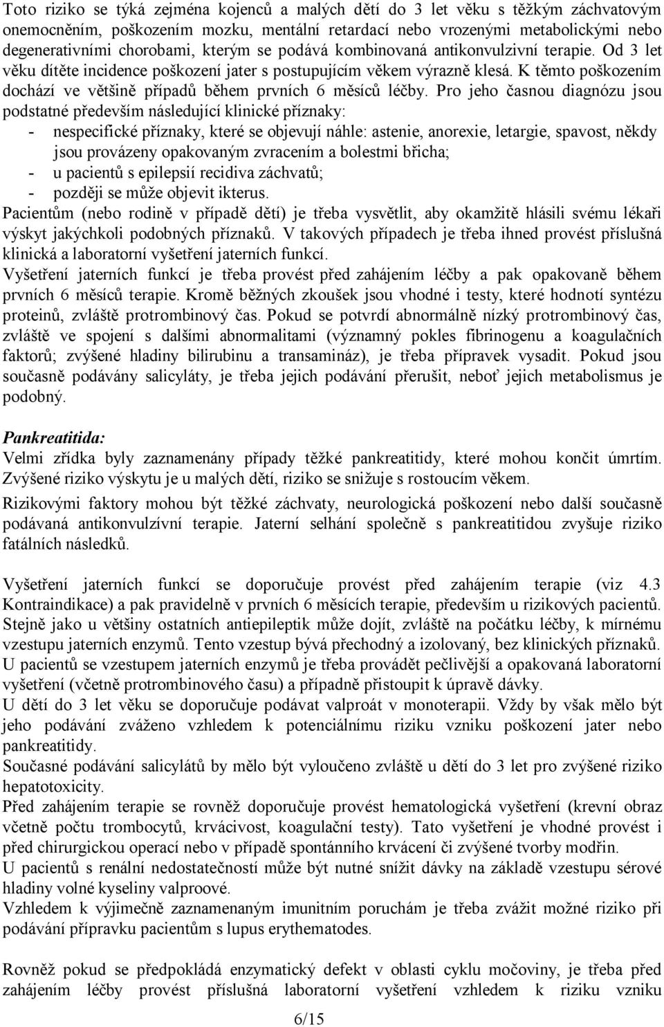 K těmto poškozením dochází ve většině případů během prvních 6 měsíců léčby.