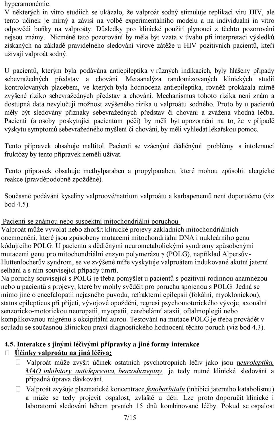 na valproáty. Důsledky pro klinické použití plynoucí z těchto pozorování nejsou známy.