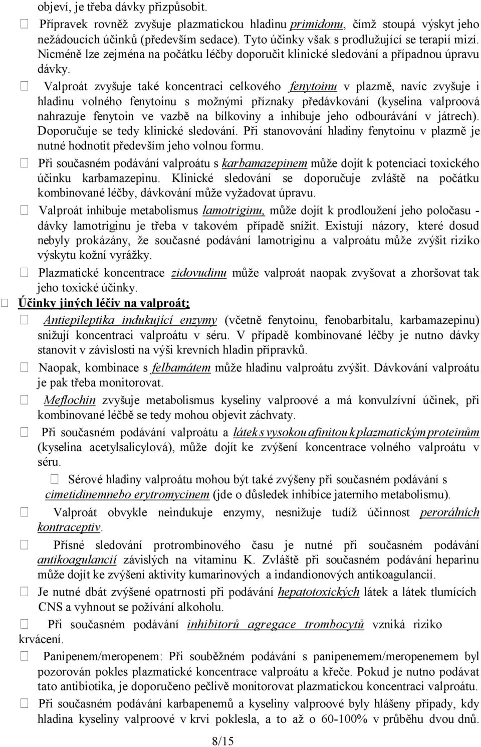 Valproát zvyšuje také koncentraci celkového fenytoinu v plazmě, navíc zvyšuje i hladinu volného fenytoinu s možnými příznaky předávkování (kyselina valproová nahrazuje fenytoin ve vazbě na bílkoviny