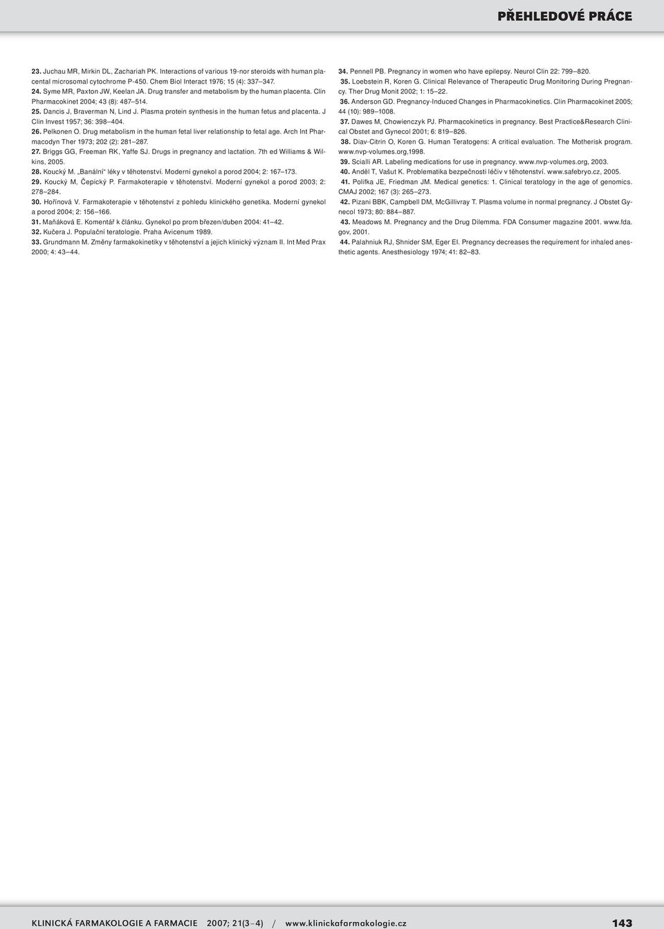 Plasma protein synthesis in the human fetus and placenta. J Clin Invest 1957; 36: 398 404. 26. Pelkonen O. Drug metabolism in the human fetal liver relationship to fetal age.