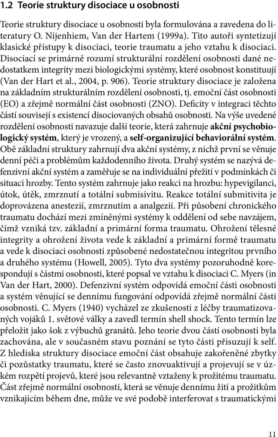 Disociací se primárně rozumí strukturální rozdělení osobnosti dané nedostatkem integrity mezi biologickými systémy, které osobnost konstituují (Van der Hart et al., 2004, p. 906).