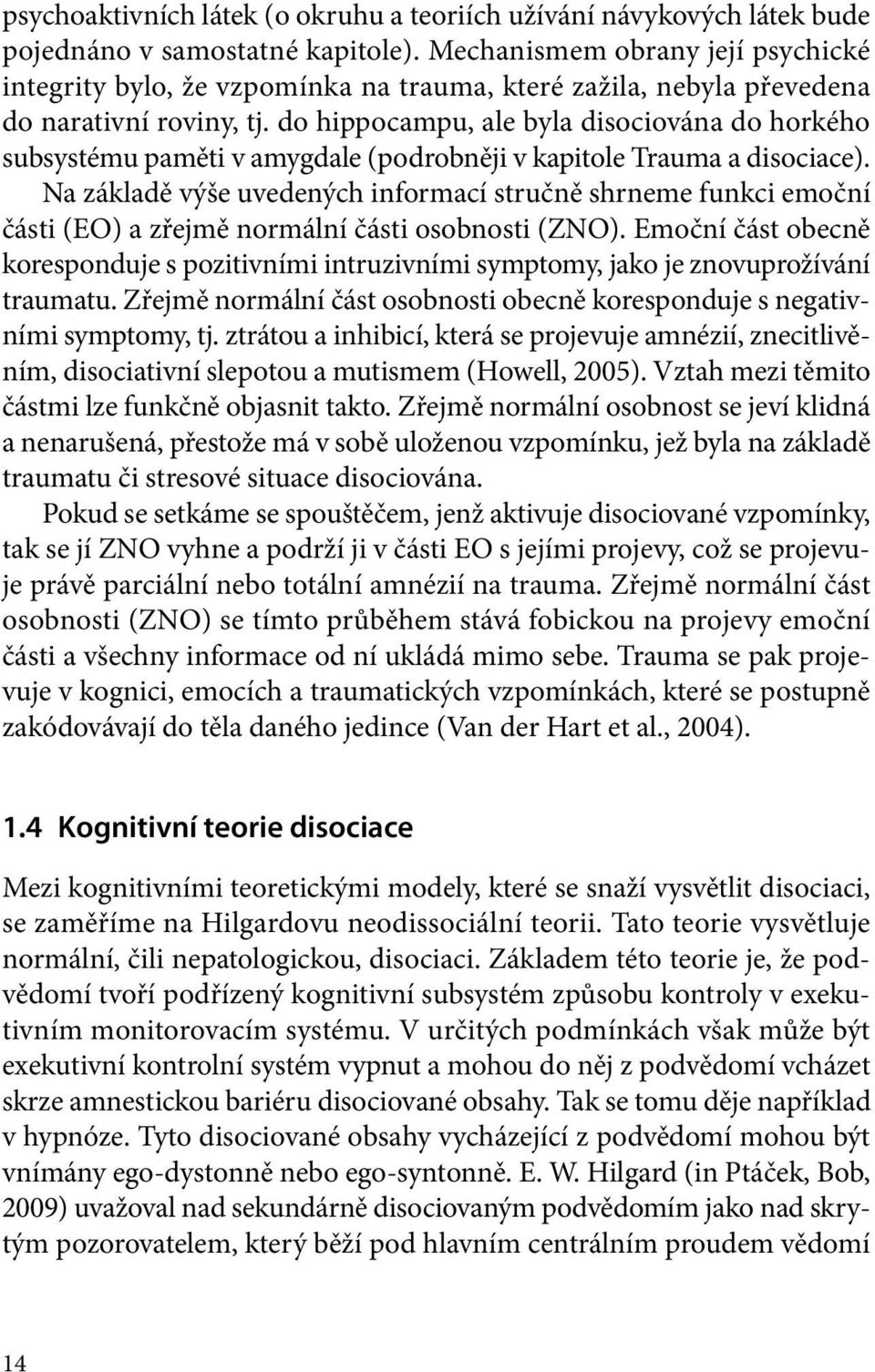 do hippocampu, ale byla disociována do horkého subsystému paměti v amygdale (podrobněji v kapitole Trauma a disociace).