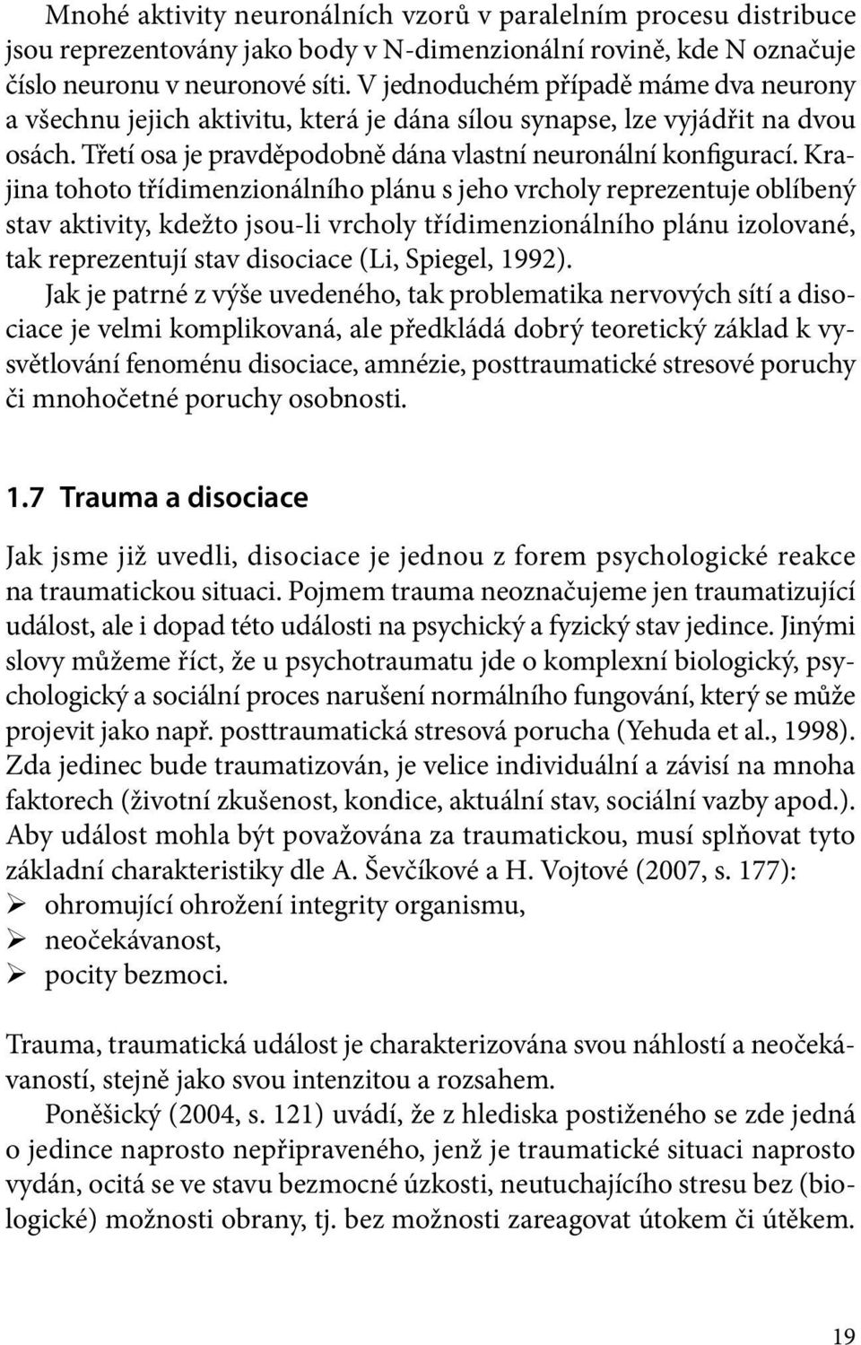 Krajina tohoto třídimenzionálního plánu s jeho vrcholy reprezentuje oblíbený stav aktivity, kdežto jsou-li vrcholy třídimenzionálního plánu izolované, tak reprezentují stav disociace (Li, Spiegel,