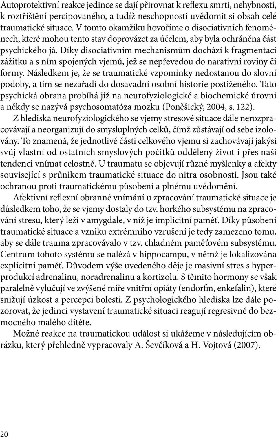 Díky disociativním mechanismům dochází k fragmentaci zážitku a s ním spojených vjemů, jež se nepřevedou do narativní roviny či formy.